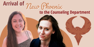As new counselors Whitney Leach and Katie Doppelheuer started their counseling journey as a Phoenix, they received encouragement from students and fellow staff members. “I had been working with one student for a couple weeks, and they weren’t too sure if they were going to do well in their class or not,” Doppelheuer said. “And at the end of the semester…they came to me and said ‘I got the grade I wanted to get’ and they thanked me for just being an ear who listened and helped them work through their stress.” 